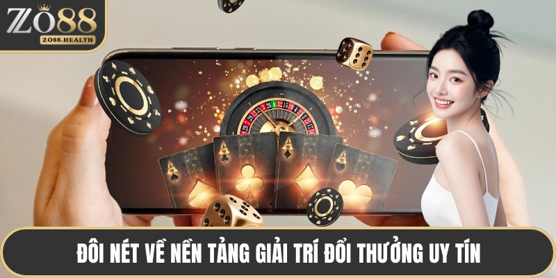 Đôi nét về nền tảng giải trí đổi thưởng uy tín