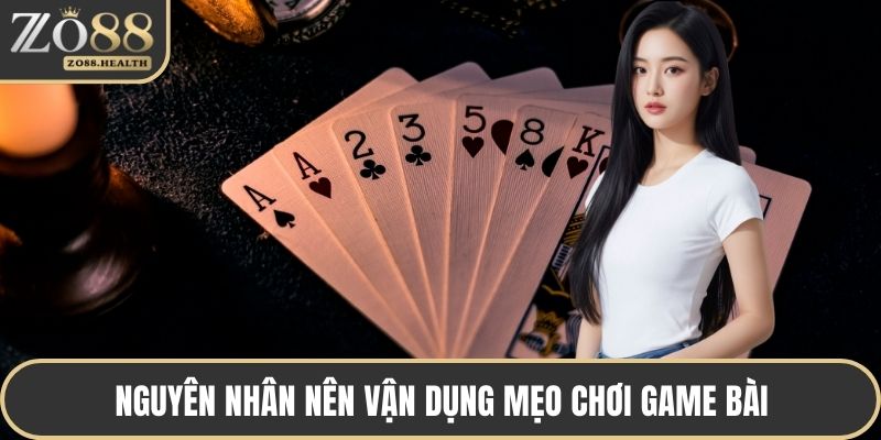 Nguyên nhân nên vận dụng mẹo chơi game bài